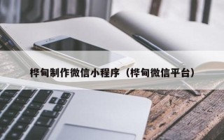 长治桦甸制作微信小程序（桦甸微信平台）