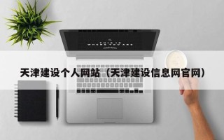 长治天津建设个人网站（天津建设信息网官网）