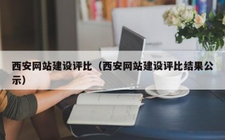 长治西安网站建设评比（西安网站建设评比结果公示）
